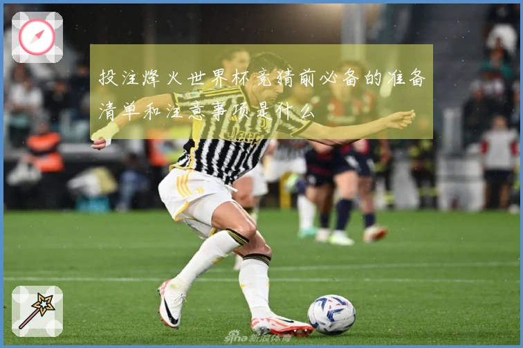 投注烽火世界杯竞猜前必备的准备清单和注意事项是什么